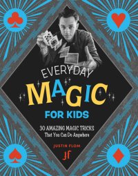 cover of the book Everyday Magic for Kids: 30 Amazing Magic Tricks That You Can Do Anywhere