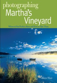 cover of the book Photographing Martha's Vineyard: Where to Find Perfect Shots and How to Take Them