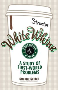 cover of the book White Whine: A Study of First-World Problems