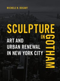 cover of the book Sculpture in Gotham: Art and Urban Renewal in New York City