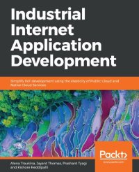 cover of the book Industrial Internet Application Development: Simplify IIoT development using the elasticity of Public Cloud and Native Cloud Services