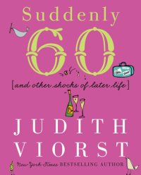 cover of the book Suddenly Sixty And Other Shocks Of Later Life