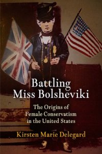 cover of the book Battling Miss Bolsheviki: The Origins of Female Conservatism in the United States