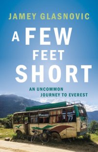 cover of the book A Few Feet Short: An Uncommon Journey to Everest