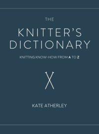 cover of the book The Knitter's Dictionary: Knitting Know-How from A to Z