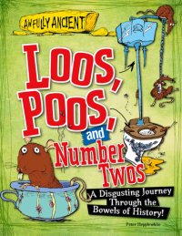 cover of the book Loos, Poos, and Number Twos: A Disgusting Journey Through the Bowels of History!