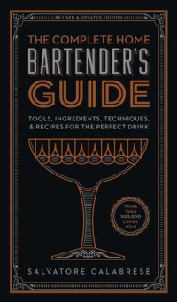 cover of the book The Complete Home Bartender's Guide: Tools, Ingredients, Techniques, & Recipes for the Perfect Drink