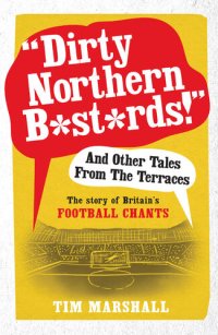 cover of the book Dirty Northern B*st*rds And Other Tales From The Terraces: The Story of Britain's Football Chants