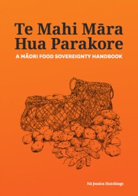 cover of the book Te Mahi Māra Hua Parakore: A Māori Food Sovereignty Handbook