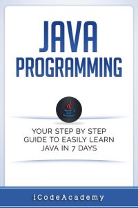 cover of the book Java: Programming: Your Step by Step Guide to Easily Learn Java in 7 Days