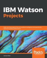 cover of the book IBM Watson Projects: Eight exciting projects that put artificial intelligence into practice for optimal business performance