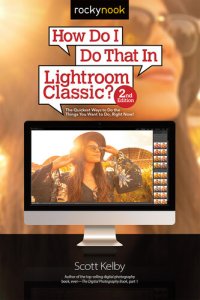 cover of the book How Do I Do That In Lightroom Classic?: The Quickest Ways to Do the Things You Want to Do, Right Now! ()