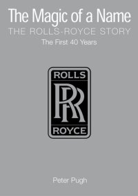 cover of the book The Magic of a Name: The Rolls-Royce Story, Part 1: The First Forty Years