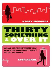 cover of the book Thirty Something And Over It: What Happens When You Wake Up and No Longer Want to Go To Work