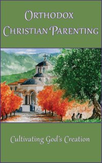 cover of the book Orthodox Christian Parenting: Cultivating God's Creation