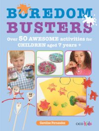 cover of the book Boredom Busters: Over 50 awesome activities for children aged 7 years +