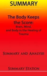 cover of the book The Body Keeps the Score: Brain, Mind, and Body in the Healing of Trauma / Summary