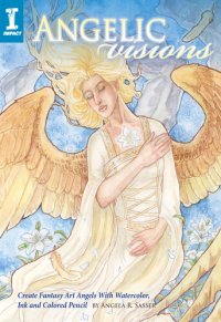 cover of the book Angelic Visions: Create Fantasy Art Angels with Watercolor, Ink and Colored Pencil.