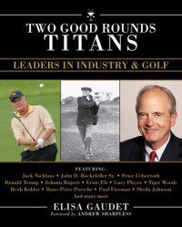 cover of the book Two Good Rounds Titans: Leaders in Industry & Golf