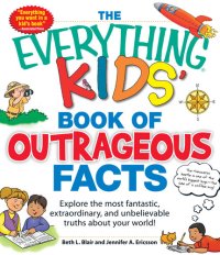 cover of the book The Everything KIDS' Book of Outrageous Facts: Explore the most fantastic, extraordinary, and unbelievable truths about your world!