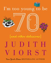 cover of the book I'm Too Young To Be Seventy: And Other Delusions