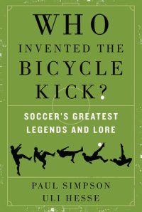 cover of the book Who Invented the Bicycle Kick?: Soccer's Greatest Legends and Lore