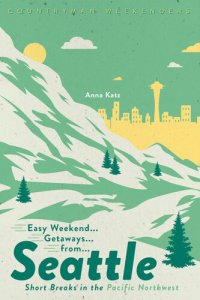 cover of the book Easy Weekend Getaways from Seattle: Short Breaks in the Pacific Northwest