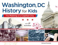 cover of the book Washington, DC, History for Kids: The Making of a Capital City, with 21 Activities