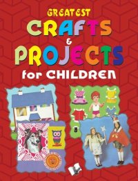 cover of the book Greatest Crafts & Projects For Children