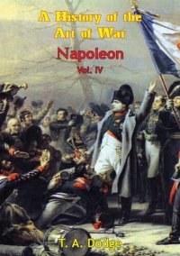 cover of the book Napoleon: A History Of The Art Of War From The Beginning Of The French Revolution To The End Of The Eighteenth Century Vol. IV