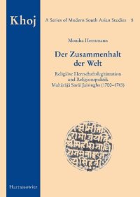 cover of the book Der Zusammenhalt Der Welt: Religiose Herrschaftslegitimation Und Religionspolitik Maharaja Savai Jaisinghs (1700-1743)