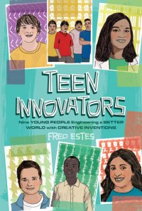 cover of the book Teen Innovators: Nine Young People Engineering a Better World with Creative Inventions