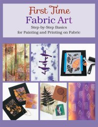 cover of the book First Time Fabric Art: Step-By-Step Basics for Painting and Printing on Fabric