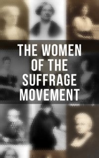 cover of the book The Women of the Suffrage Movement: Autobiographies & Biographies of the Most Influential Suffragettes