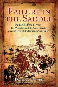 cover of the book Failure in the Saddle: Nathan Bedford Forrest, Joe Wheeler, and the Confederate Cavalry in the Chickamauga Campaign