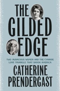 cover of the book The Gilded Edge: Two Audacious Women and the Cyanide Love Triangle That Shook America