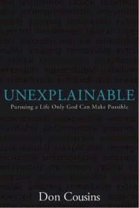 cover of the book Unexplainable: Pursuing a Life Only God Can Make Possible