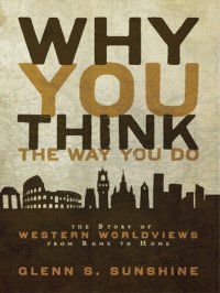 cover of the book Why You Think the Way You Do: The Story of Western Worldviews from Rome to Home