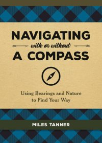 cover of the book Navigating With or Without a Compass: Using Bearings and Nature to Find Your Way