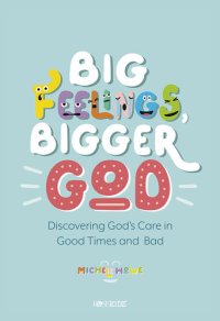 cover of the book Big Feelings, Bigger God: Discovering God's Care in Good Times and Bad