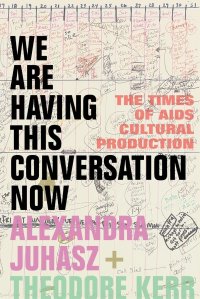 cover of the book We Are Having This Conversation Now: The Times of AIDS Cultural Production