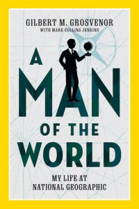 cover of the book A Man of the World: My Life at National Geographic