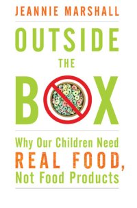 cover of the book Outside the Box: Why Our Children Need Real Food, Not Food Products