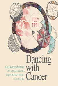 cover of the book Dancing with Cancer: Using Transformational Art, Meditation and a Joyous Mindset to Face the Challenge