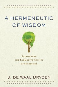 cover of the book A Hermeneutic of Wisdom: Recovering the Formative Agency of Scripture