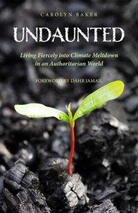 cover of the book Undaunted: Living Fiercely into Climate Meltdown in an Authoritarian World