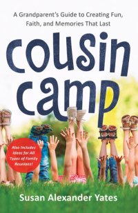 cover of the book Cousin Camp: A Grandparent's Guide to Creating Fun, Faith, and Memories That Last