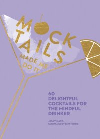 cover of the book Mocktails Made Me Do It: 60 Delightful Cocktails for the Mindful Drinker