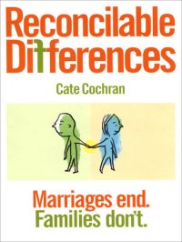 cover of the book Reconcilable Differences: Marriages End. Families Don't.