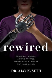 cover of the book Rewired: An Unlikely Doctor, a Brave Amputee, and the Medical Miracle That Made History